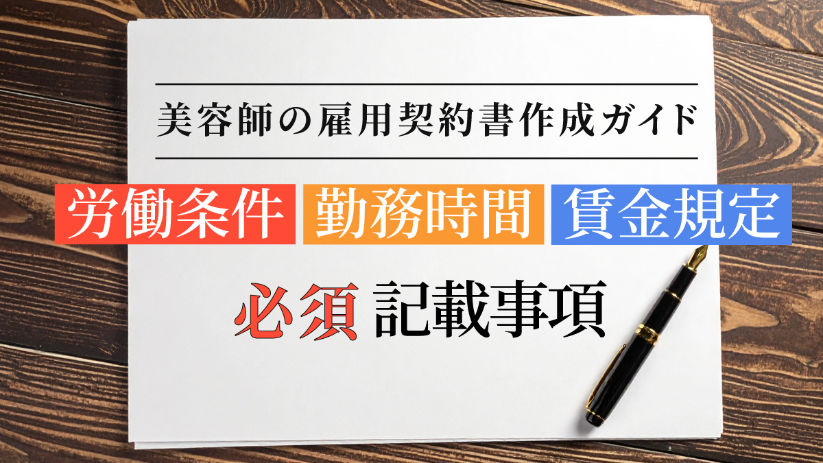 美容師の雇用契約書作成ガイド｜労働条件・勤務時間・賃金規定の必須記載事項