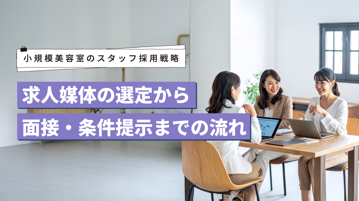 小規模美容室のスタッフ採用戦略｜求人媒体の選定から面接・条件提示までの流れ