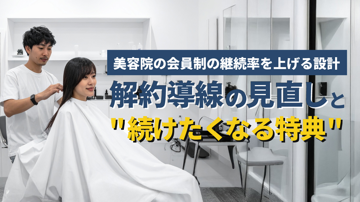 美容院の会員制の継続率を上げる設計：解約導線の見直しと"続けたくなる特典"