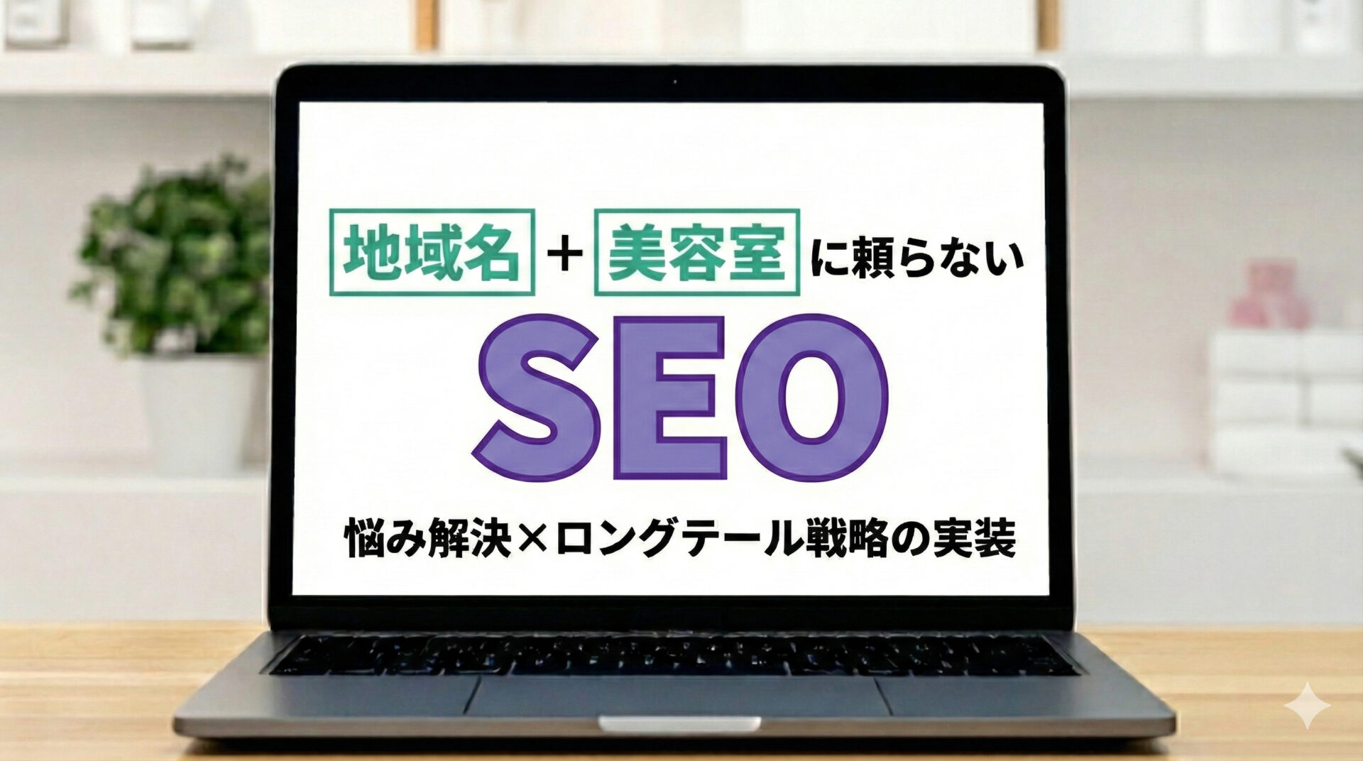 「地域名＋美容室」に頼らないSEO｜悩み解決×ロングテール戦略の実装