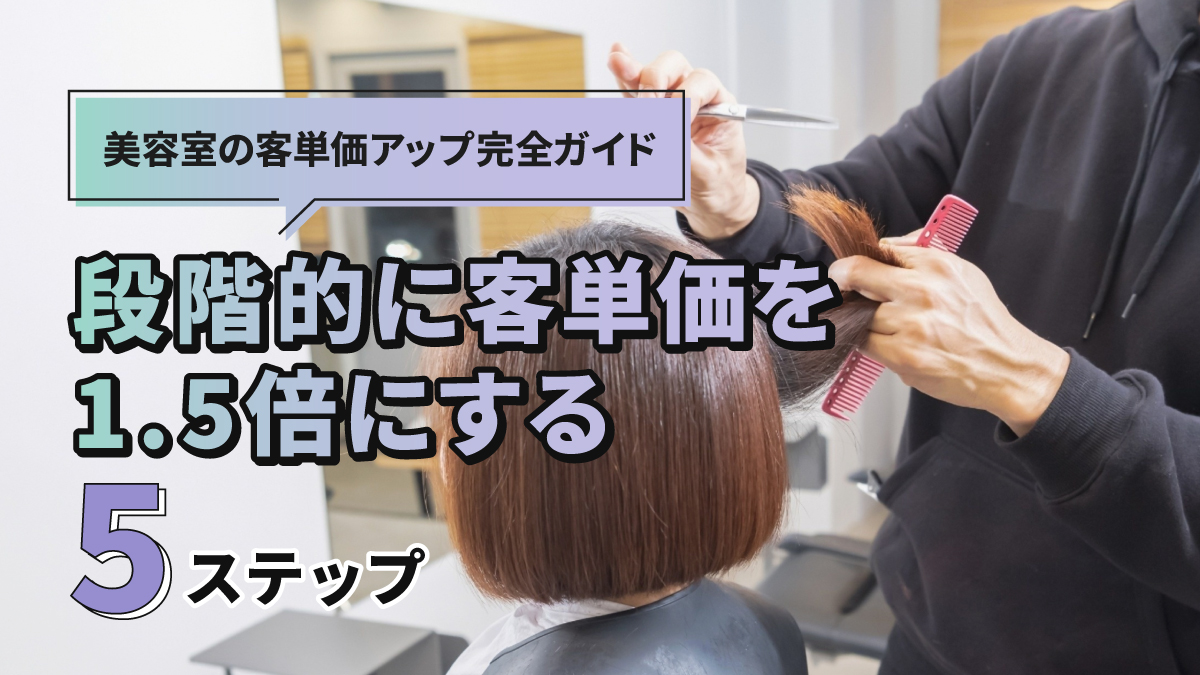 美容室の客単価アップ完全ガイド|段階的に1.5倍にする5ステップ