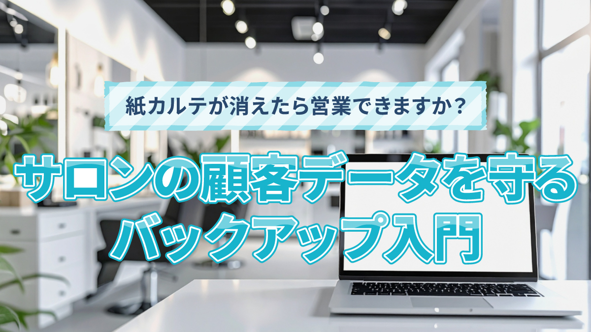 紙カルテが消えたら営業できますか?サロンの顧客データを守るバックアップ入門